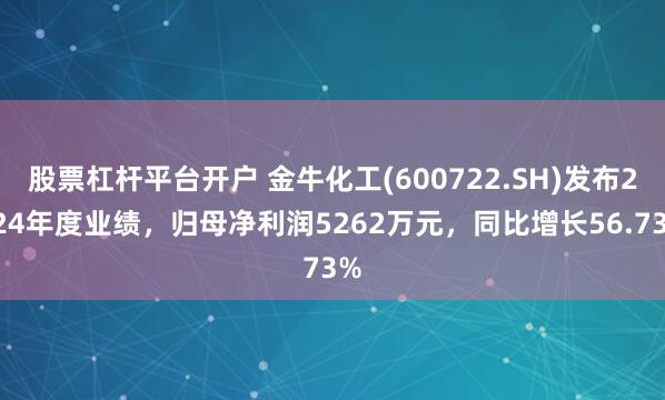 股票杠杆平台开户 金牛化工(600722.SH)发布2024年度业绩，归母净利润5262万元，同比增长56.73%