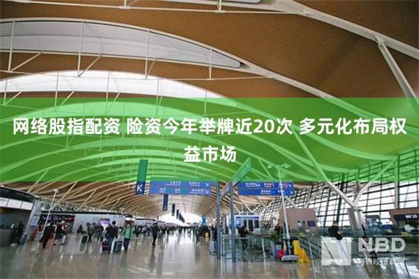 网络股指配资 险资今年举牌近20次 多元化布局权益市场