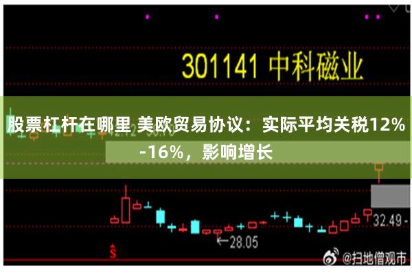 股票杠杆在哪里 美欧贸易协议：实际平均关税12%-16%，影响增长
